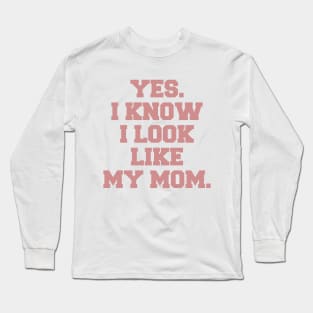 Yes I Know I Look Like My Mom Long Sleeve T-Shirt